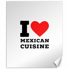 I Love Mexican Cuisine Canvas 8  X 10  by ilovewhateva