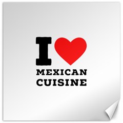 I Love Mexican Cuisine Canvas 12  X 12  by ilovewhateva