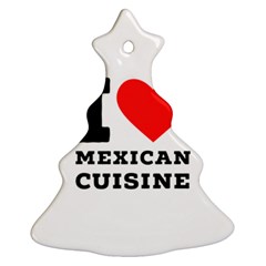 I Love Mexican Cuisine Ornament (christmas Tree)  by ilovewhateva