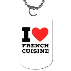 I Love French Cuisine Dog Tag (one Side) by ilovewhateva