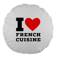 I Love French Cuisine Large 18  Premium Round Cushions by ilovewhateva