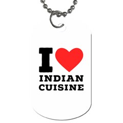 I Love Indian Cuisine Dog Tag (one Side) by ilovewhateva