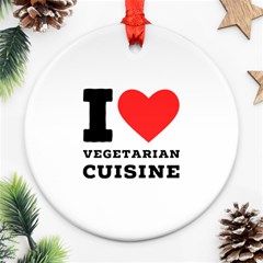 I Love Vegetarian Cuisine  Ornament (round) by ilovewhateva