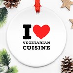 I love vegetarian cuisine  Round Ornament (Two Sides) Front