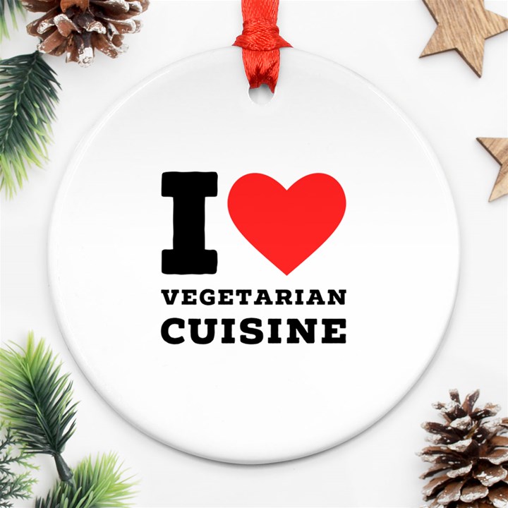 I love vegetarian cuisine  Round Ornament (Two Sides)