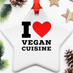 I Love Vegan Cuisine Ornament (star) by ilovewhateva