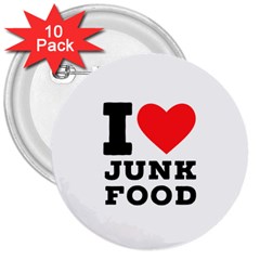 I Love Junk Food 3  Buttons (10 Pack)  by ilovewhateva