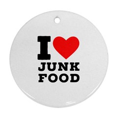 I Love Junk Food Round Ornament (two Sides) by ilovewhateva