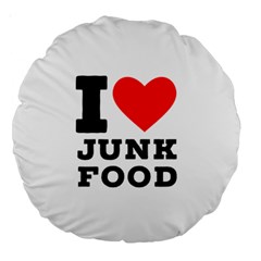 I Love Junk Food Large 18  Premium Round Cushions by ilovewhateva