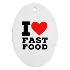 I Love Fast Food Ornament (oval) by ilovewhateva