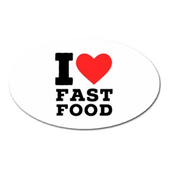 I Love Fast Food Oval Magnet by ilovewhateva