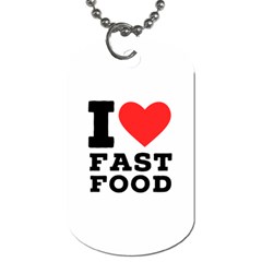 I Love Fast Food Dog Tag (one Side) by ilovewhateva