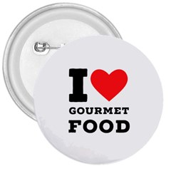 I Love Gourmet Food 3  Buttons by ilovewhateva