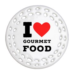 I Love Gourmet Food Round Filigree Ornament (two Sides) by ilovewhateva