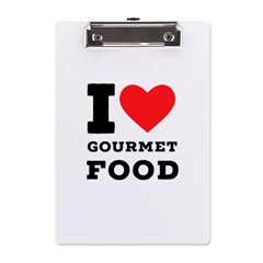 I Love Gourmet Food A5 Acrylic Clipboard by ilovewhateva