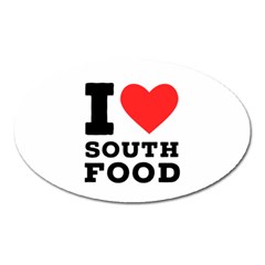 I Love South Food Oval Magnet by ilovewhateva