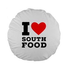 I Love South Food Standard 15  Premium Round Cushions by ilovewhateva