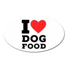 I Love Dog Food Oval Magnet by ilovewhateva