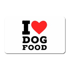 I Love Dog Food Magnet (rectangular) by ilovewhateva