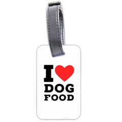 I Love Dog Food Luggage Tag (two Sides) by ilovewhateva