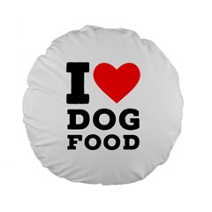 I Love Dog Food Standard 15  Premium Round Cushions by ilovewhateva