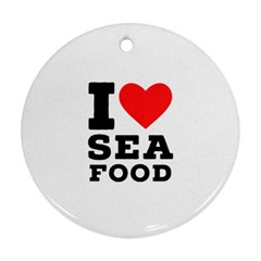 I Love Sea Food Ornament (round) by ilovewhateva