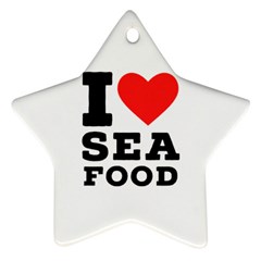 I Love Sea Food Ornament (star) by ilovewhateva