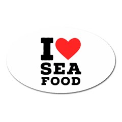 I Love Sea Food Oval Magnet by ilovewhateva