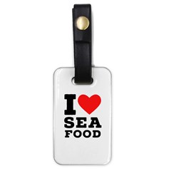 I Love Sea Food Luggage Tag (one Side) by ilovewhateva