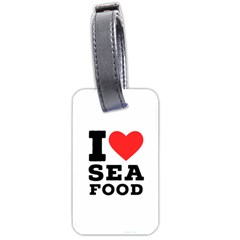 I Love Sea Food Luggage Tag (two Sides) by ilovewhateva