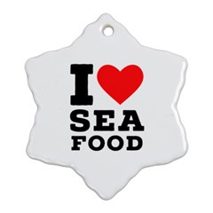 I Love Sea Food Ornament (snowflake) by ilovewhateva