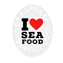 I Love Sea Food Oval Filigree Ornament (two Sides) by ilovewhateva