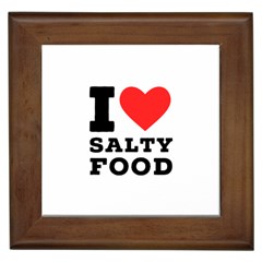 I Love Salty Food Framed Tile by ilovewhateva