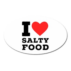 I Love Salty Food Oval Magnet by ilovewhateva