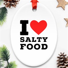 I Love Salty Food Oval Ornament (two Sides) by ilovewhateva