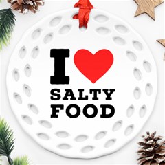 I Love Salty Food Ornament (round Filigree) by ilovewhateva