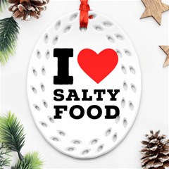 I Love Salty Food Oval Filigree Ornament (two Sides)