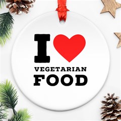 I Love Vegetarian Food Ornament (round) by ilovewhateva