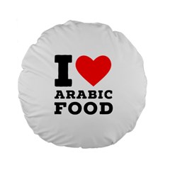 I Love Arabic Food Standard 15  Premium Round Cushions by ilovewhateva