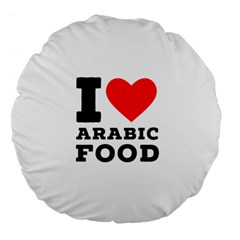 I Love Arabic Food Large 18  Premium Flano Round Cushions by ilovewhateva