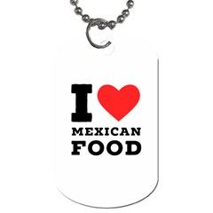 I Love Mexican Food Dog Tag (one Side) by ilovewhateva