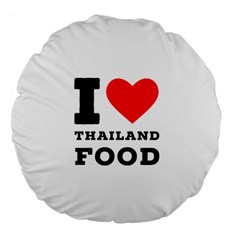 I Love Thailand Food Large 18  Premium Round Cushions by ilovewhateva