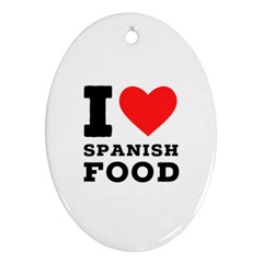 I Love Spanish Food Oval Ornament (two Sides) by ilovewhateva