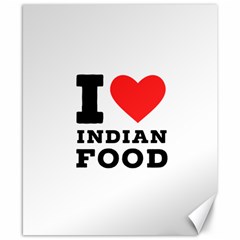 I Love Indian Food Canvas 8  X 10  by ilovewhateva