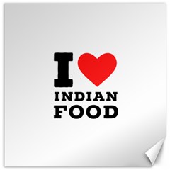 I Love Indian Food Canvas 16  X 16  by ilovewhateva