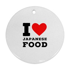 I Love Japanese Food Round Ornament (two Sides) by ilovewhateva