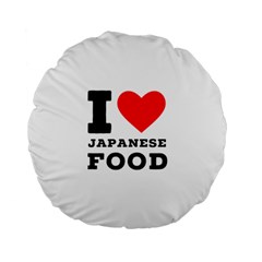 I Love Japanese Food Standard 15  Premium Flano Round Cushions by ilovewhateva