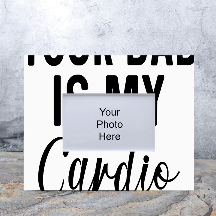 Your Dad Is My Cardio T- Shirt Your Dad Is My Cardio T- Shirt Yoga Reflexion Pose T- Shirtyoga Reflexion Pose T- Shirt White Tabletop Photo Frame 4 x6 