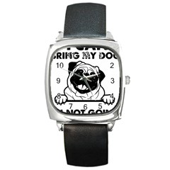 Black Pug Dog If I Cant Bring My Dog I T- Shirt Black Pug Dog If I Can t Bring My Dog I m Not Going Square Metal Watch by EnriqueJohnson