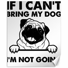 Black Pug Dog If I Cant Bring My Dog I T- Shirt Black Pug Dog If I Can t Bring My Dog I m Not Going Canvas 16  X 20  by EnriqueJohnson